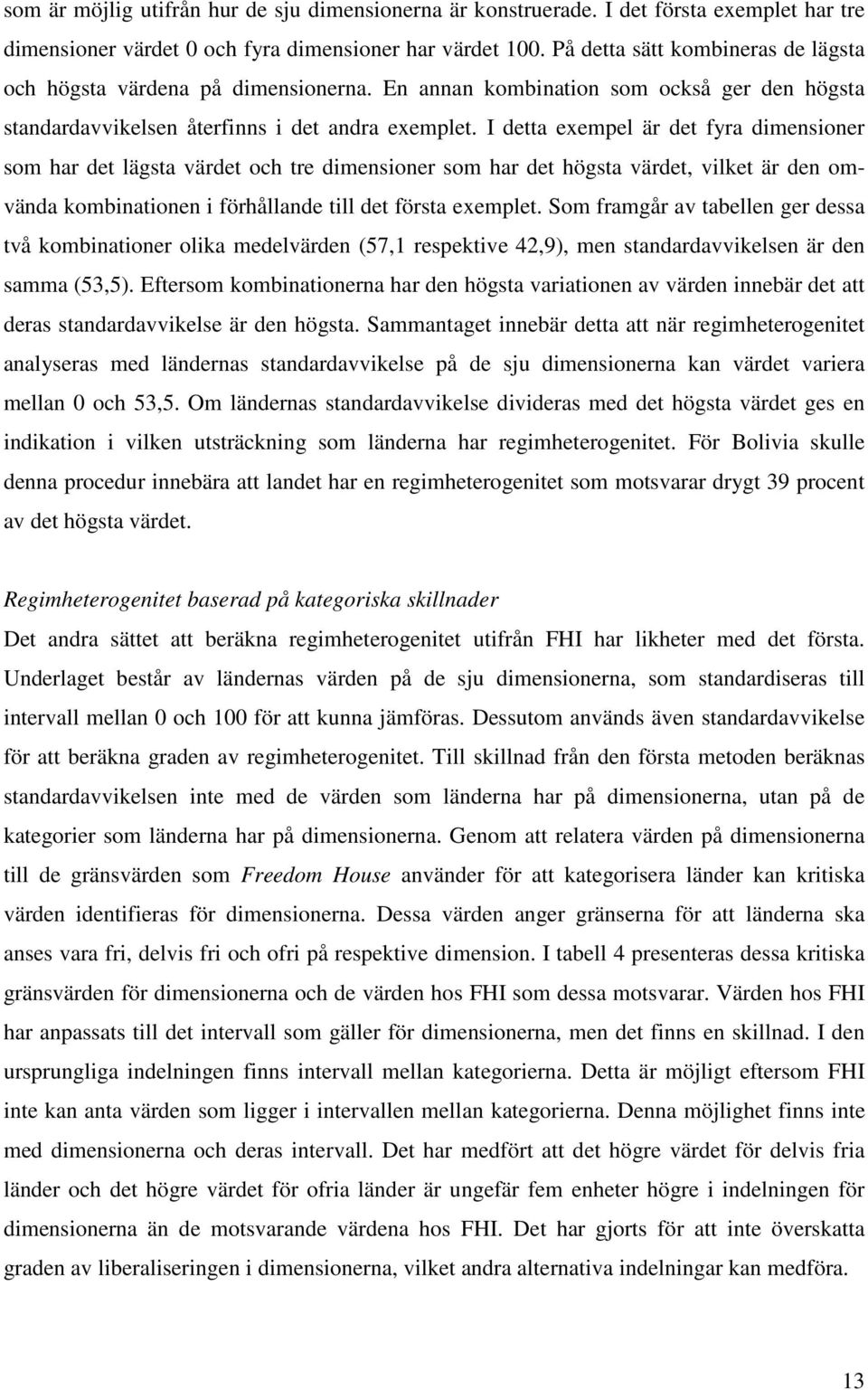 I detta exempel är det fyra dimensioner som har det lägsta värdet och tre dimensioner som har det högsta värdet, vilket är den omvända kombinationen i förhållande till det första exemplet.