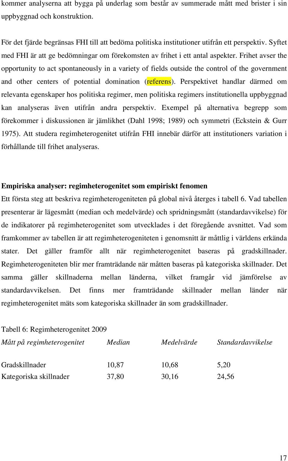 Frihet avser the opportunity to act spontaneously in a variety of fields outside the control of the government and other centers of potential domination (referens).