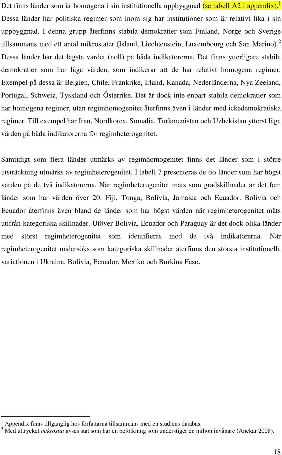 2 Dessa länder har det lägsta värdet (noll) på båda indikatorerna. Det finns ytterligare stabila demokratier som har låga värden, som indikerar att de har relativt homogena regimer.