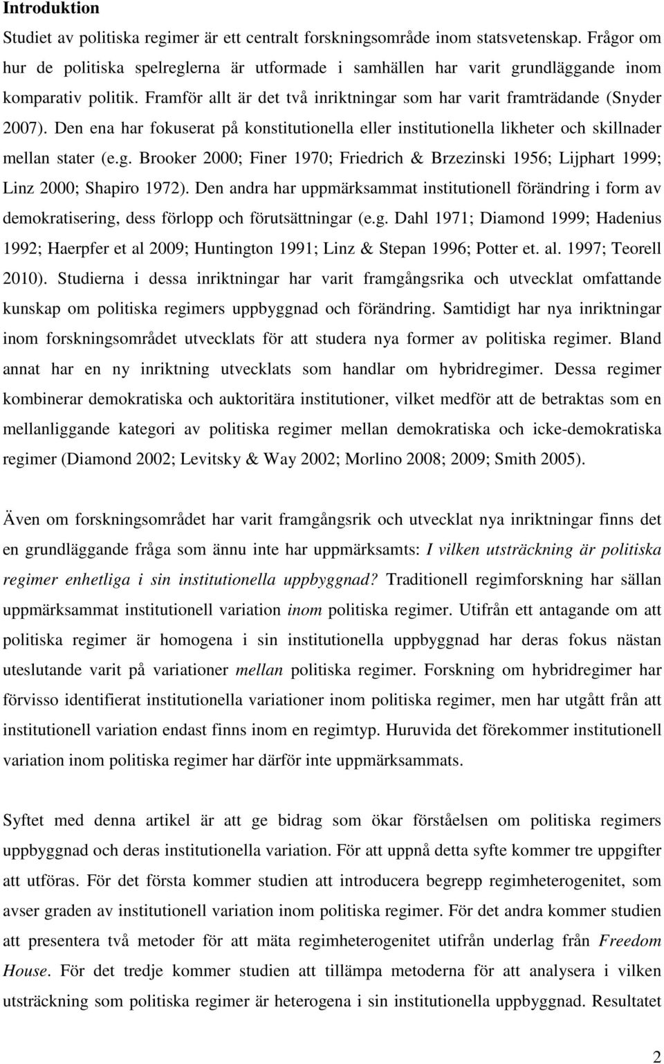 Den ena har fokuserat på konstitutionella eller institutionella likheter och skillnader mellan stater (e.g.