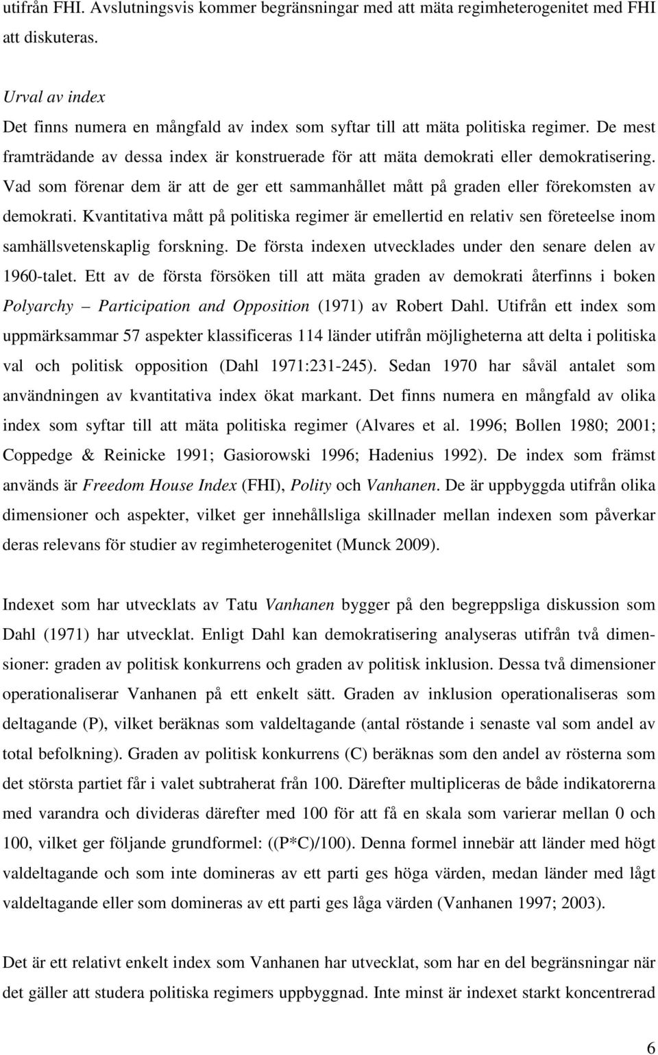 Vad som förenar dem är att de ger ett sammanhållet mått på graden eller förekomsten av demokrati.