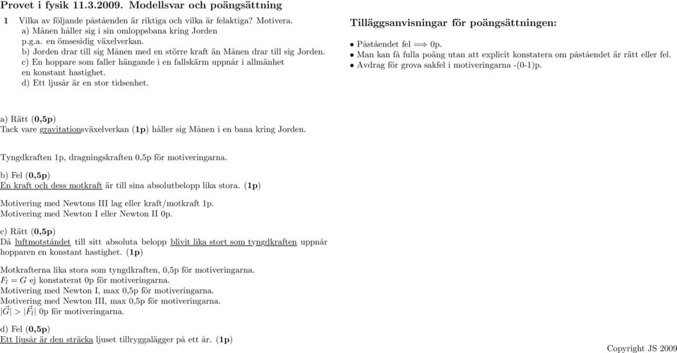 d) Ett ljusår är en stor tidsenhet. Påståendet fel 0p. Man kan få fulla poäng utan att explicit konstatera om påståendet är rätt eller fel. Avdrag för grova sakfel i motiveringarna -(0-1)p.