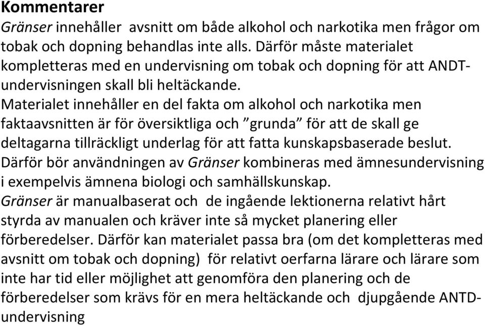 Materialet innehåller en del fakta om alkohol och narkotika men faktaavsnitten är för översiktliga och grunda för att de skall ge deltagarna tillräckligt underlag för att fatta kunskapsbaserade