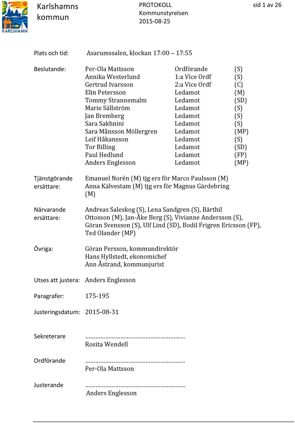 (SD) Paul Hedlund Ledamot (FP) Anders Englesson Ledamot (MP) Tjänstgörande ersättare: Närvarande ersättare: Övriga: Emanuel Norén (M) tjg ers för Marco Paulsson (M) Anna Kälvestam (M) tjg ers för