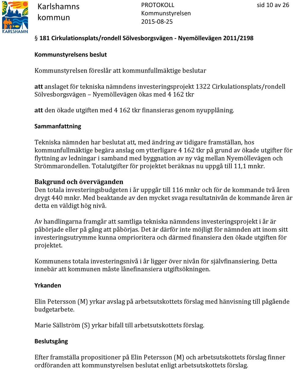 Tekniska nämnden har beslutat att, med ändring av tidigare framställan, hos fullmäktige begära anslag om ytterligare 4 162 tkr på grund av ökade utgifter för flyttning av ledningar i samband med