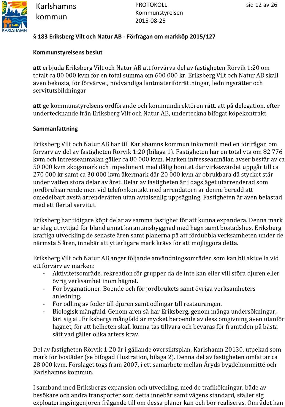 Eriksberg Vilt och Natur AB skall även bekosta, för förvärvet, nödvändiga lantmäteriförrättningar, ledningsrätter och servitutsbildningar att ge styrelsens ordförande och direktören rätt, att på