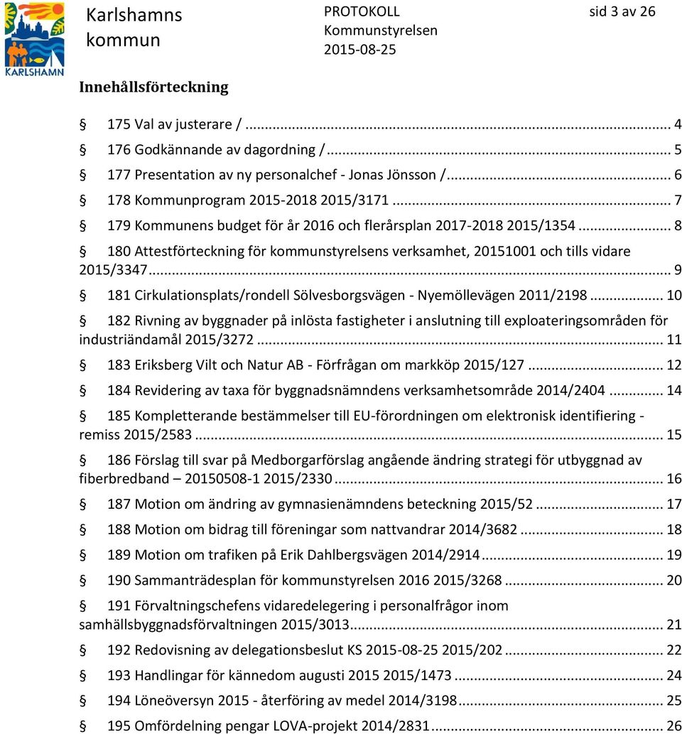 .. 9 181 Cirkulationsplats/rondell Sölvesborgsvägen - Nyemöllevägen 2011/2198... 10 182 Rivning av byggnader på inlösta fastigheter i anslutning till exploateringsområden för industriändamål 2015/3272.