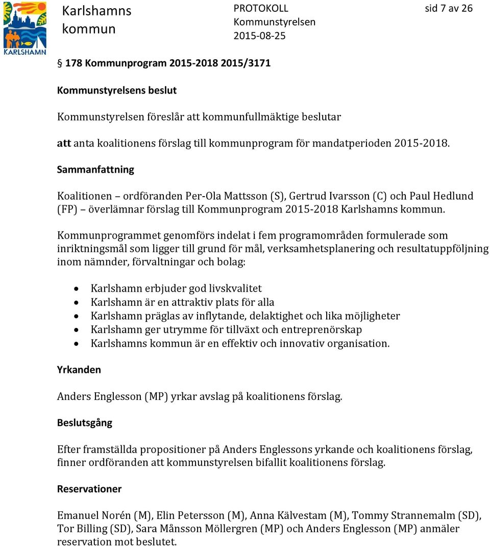 Kommunprogrammet genomförs indelat i fem programområden formulerade som inriktningsmål som ligger till grund för mål, verksamhetsplanering och resultatuppföljning inom nämnder, förvaltningar och