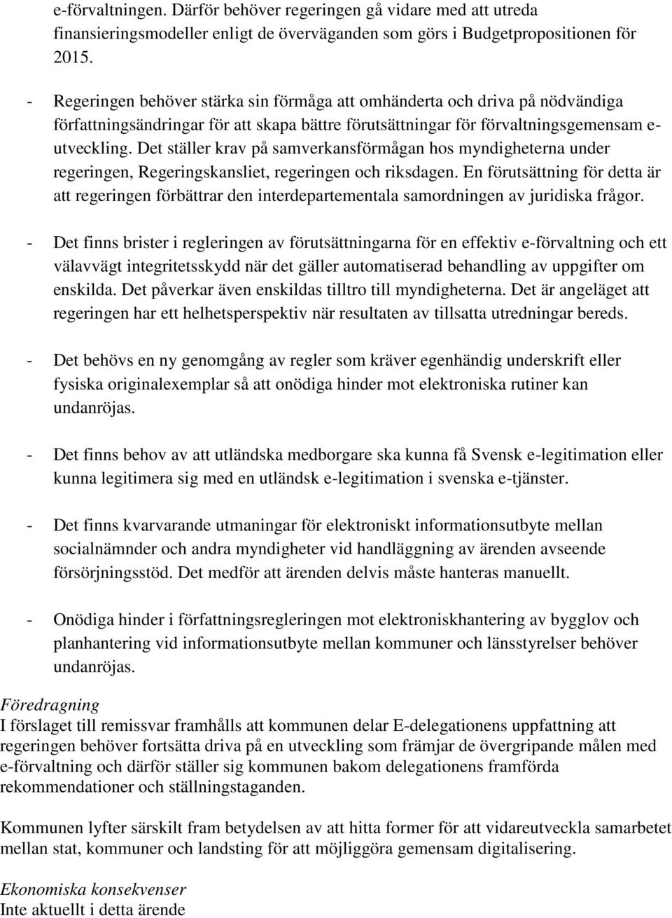 Det ställer krav på samverkansförmågan hos myndigheterna under regeringen, Regeringskansliet, regeringen och riksdagen.