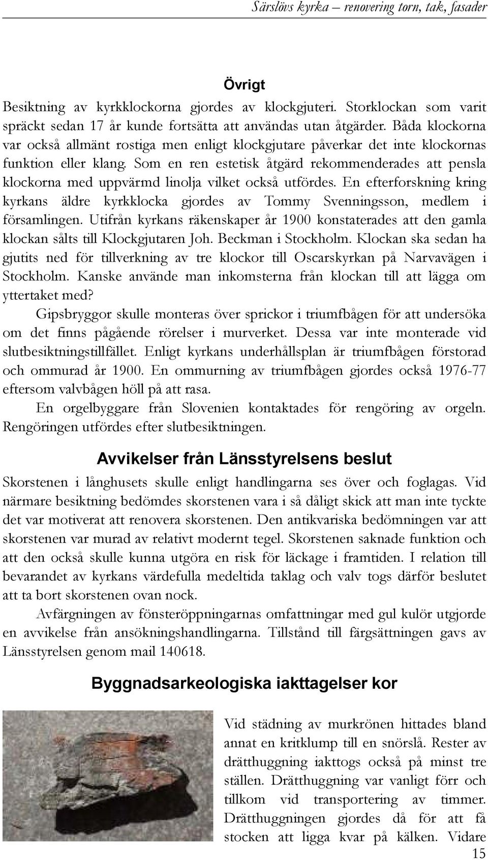 Som en ren estetisk åtgärd rekommenderades att pensla klockorna med uppvärmd linolja vilket också utfördes.