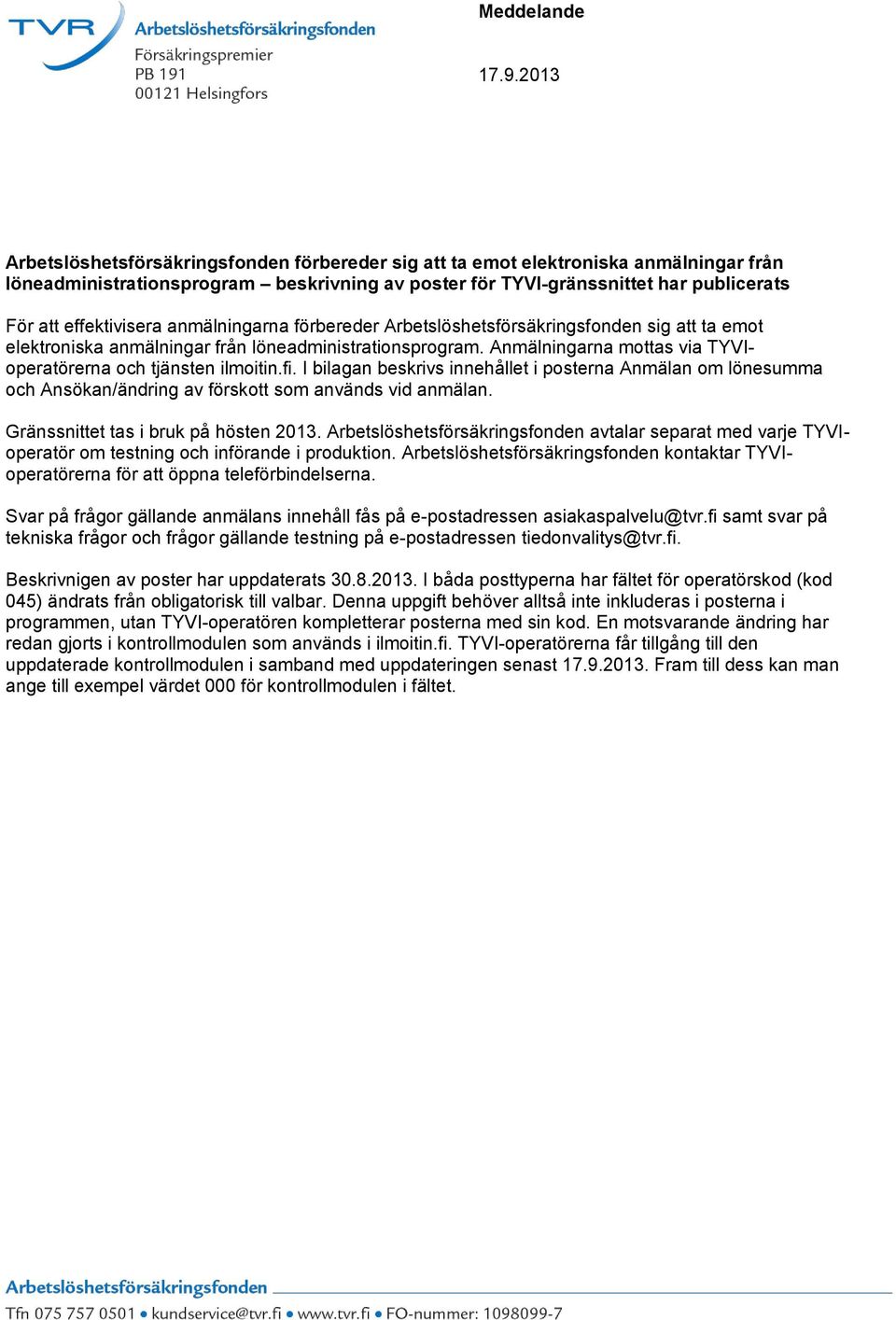 Anmälningarna mottas via TYVIoperatörerna och tjänsten ilmoitin.fi. I bilagan beskrivs innehållet i posterna Anmälan om lönesumma och Ansökan/ändring av förskott som används vid anmälan.