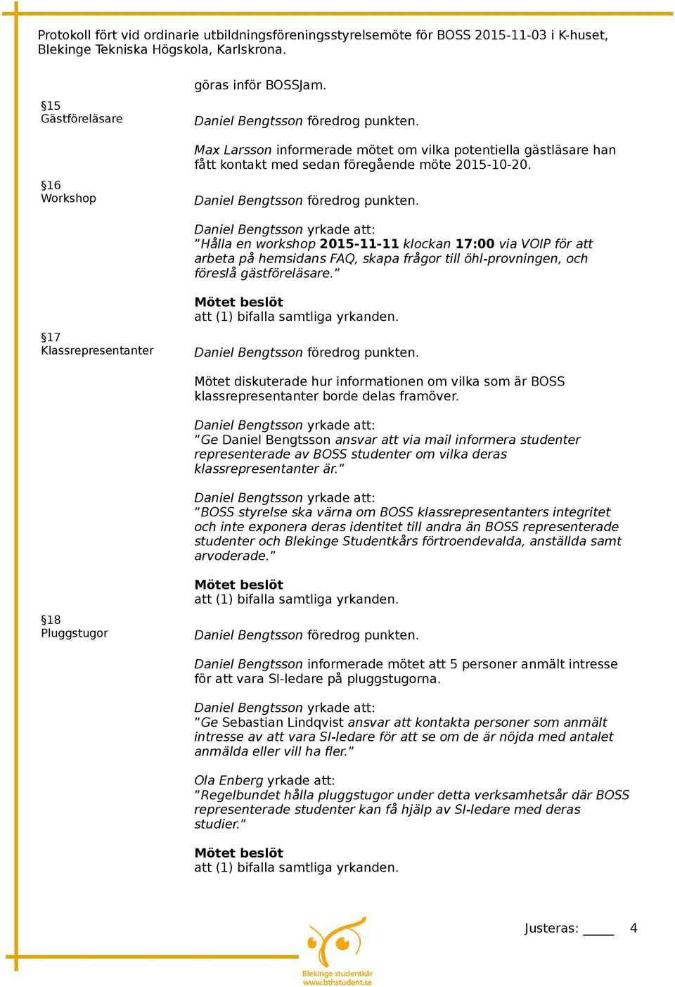 17 Klassrepresentanter Mötet diskuterade hur informationen om vilka som är BOSS klassrepresentanter borde delas framöver.