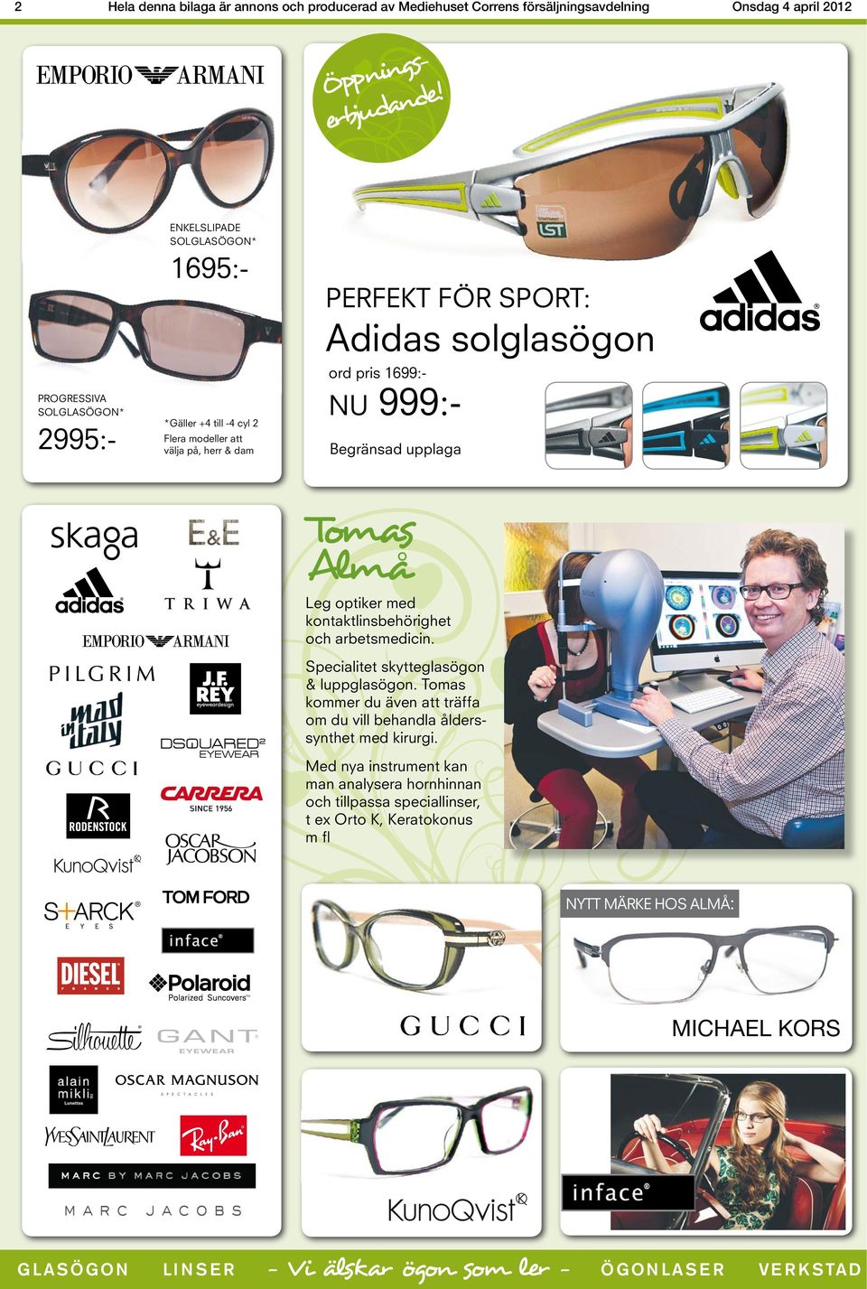 ord pris 1699:- NU 999:- Begränsad upplaga Tomas Almå Leg optiker med kontaktlinsbehörighet och arbetsmedicin. Specialitet skytteglasögon & luppglasögon.
