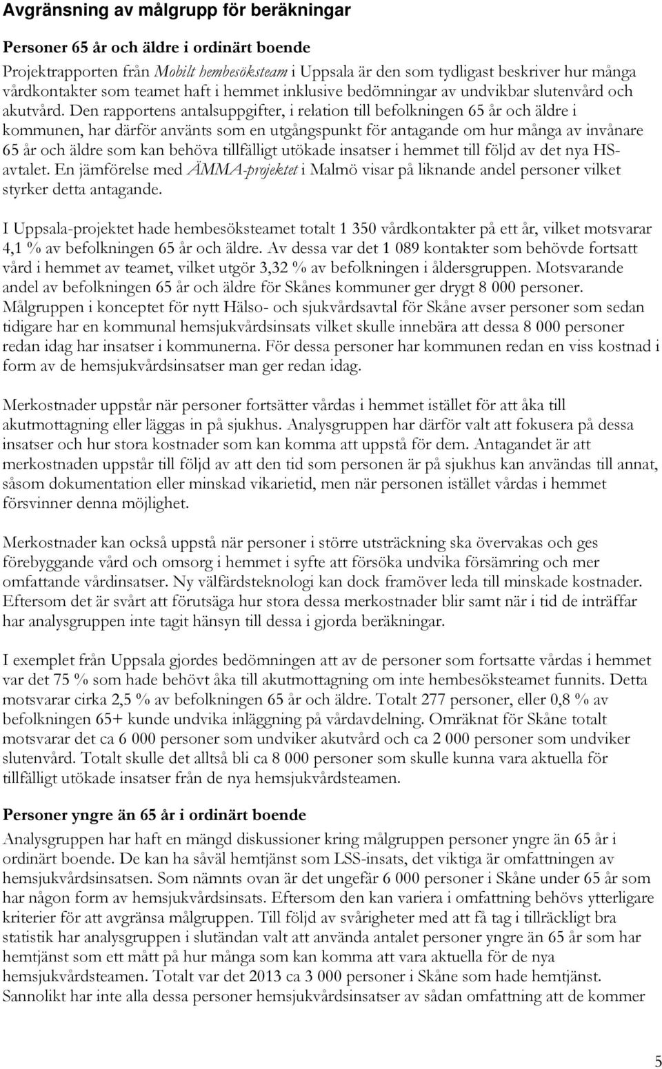 Den rapportens antalsuppgifter, i relation till befolkningen 65 år och äldre i kommunen, har därför använts som en utgångspunkt för antagande om hur många av invånare 65 år och äldre som kan behöva