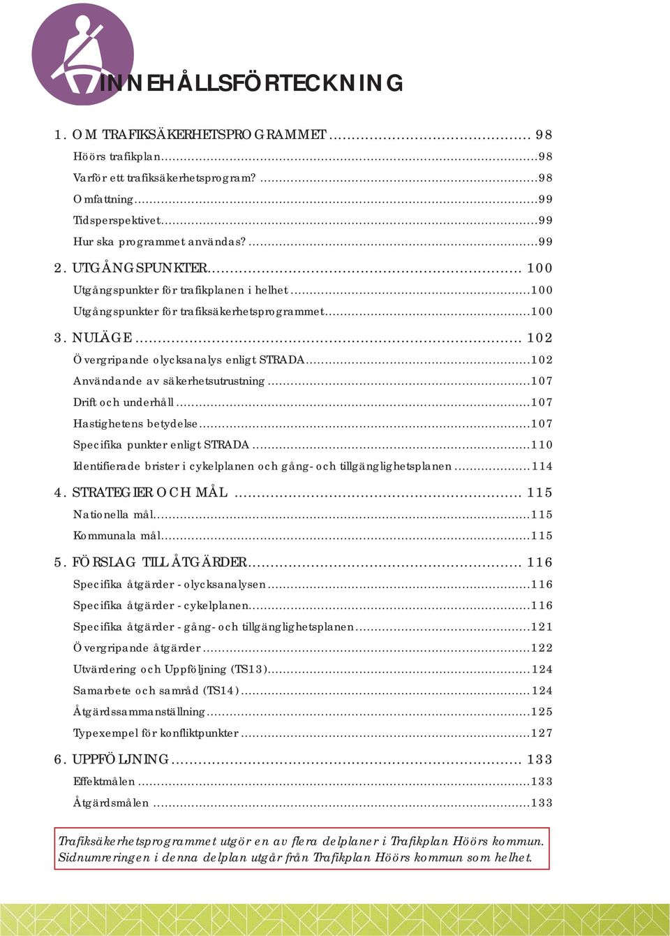 ..102 Användande av säkerhetsutrustning...107 Drift och underhåll...107 Hastighetens betydelse...107 Specifika punkter enligt STRADA.