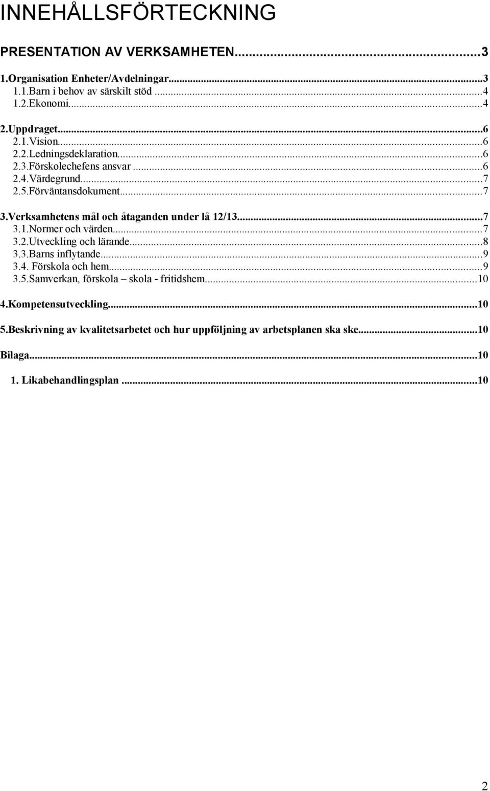 Verksamhetens mål och åtaganden under lå 12/13...7 3.1.Normer och värden...7 3.2.Utveckling och lärande...8 3.3.Barns inflytande...9 3.4. Förskola och hem...9 3.5.