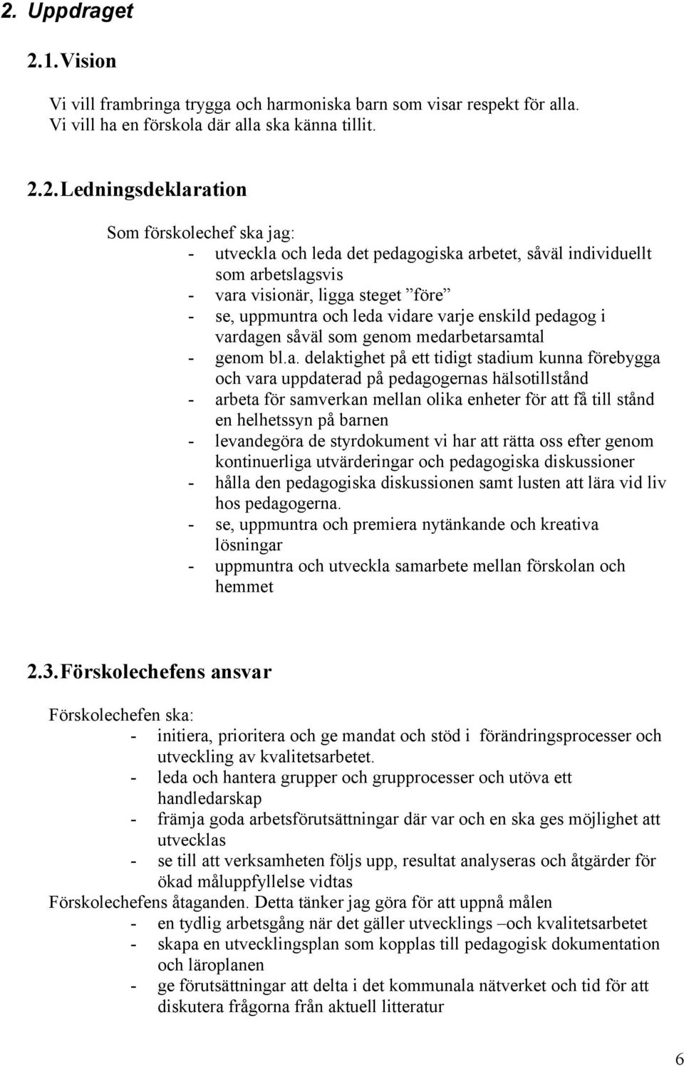 medarbetarsamtal - genom bl.a. delaktighet på ett tidigt stadium kunna förebygga och vara uppdaterad på pedagogernas hälsotillstånd - arbeta för samverkan mellan olika enheter för att få till stånd