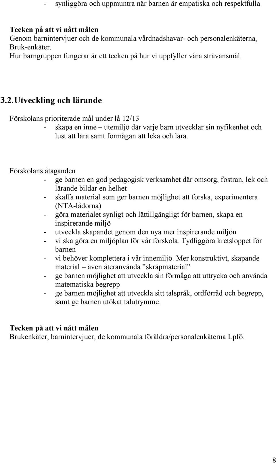 Utveckling och lärande Förskolans prioriterade mål under lå 12/13 - skapa en inne utemiljö där varje barn utvecklar sin nyfikenhet och lust att lära samt förmågan att leka och lära.