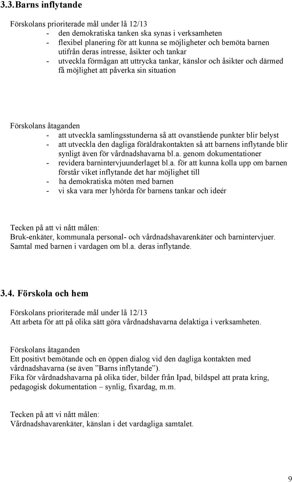 att ovanstående punkter blir belyst - att utveckla den dagliga föräldrakontakten så att barnens inflytande blir synligt även för vårdnadshavarna bl.a. genom dokumentationer - revidera barnintervjuunderlaget bl.