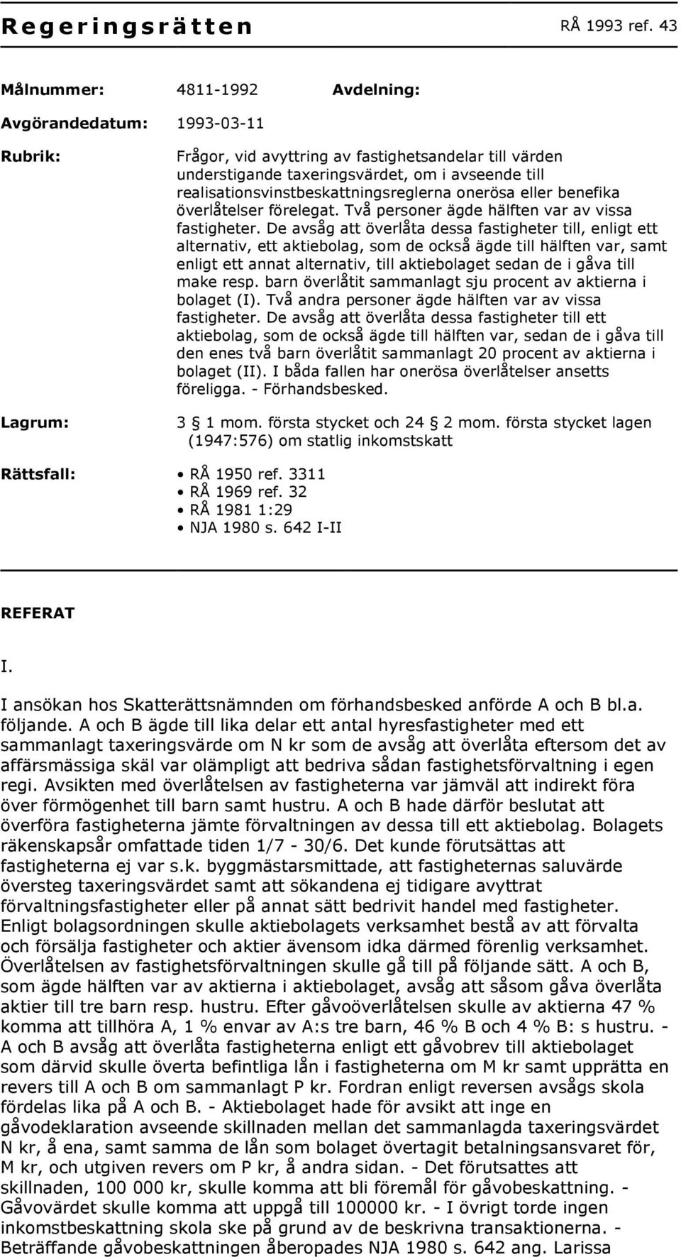 realisationsvinstbeskattningsreglerna onerösa eller benefika överlåtelser förelegat. Två personer ägde hälften var av vissa fastigheter.