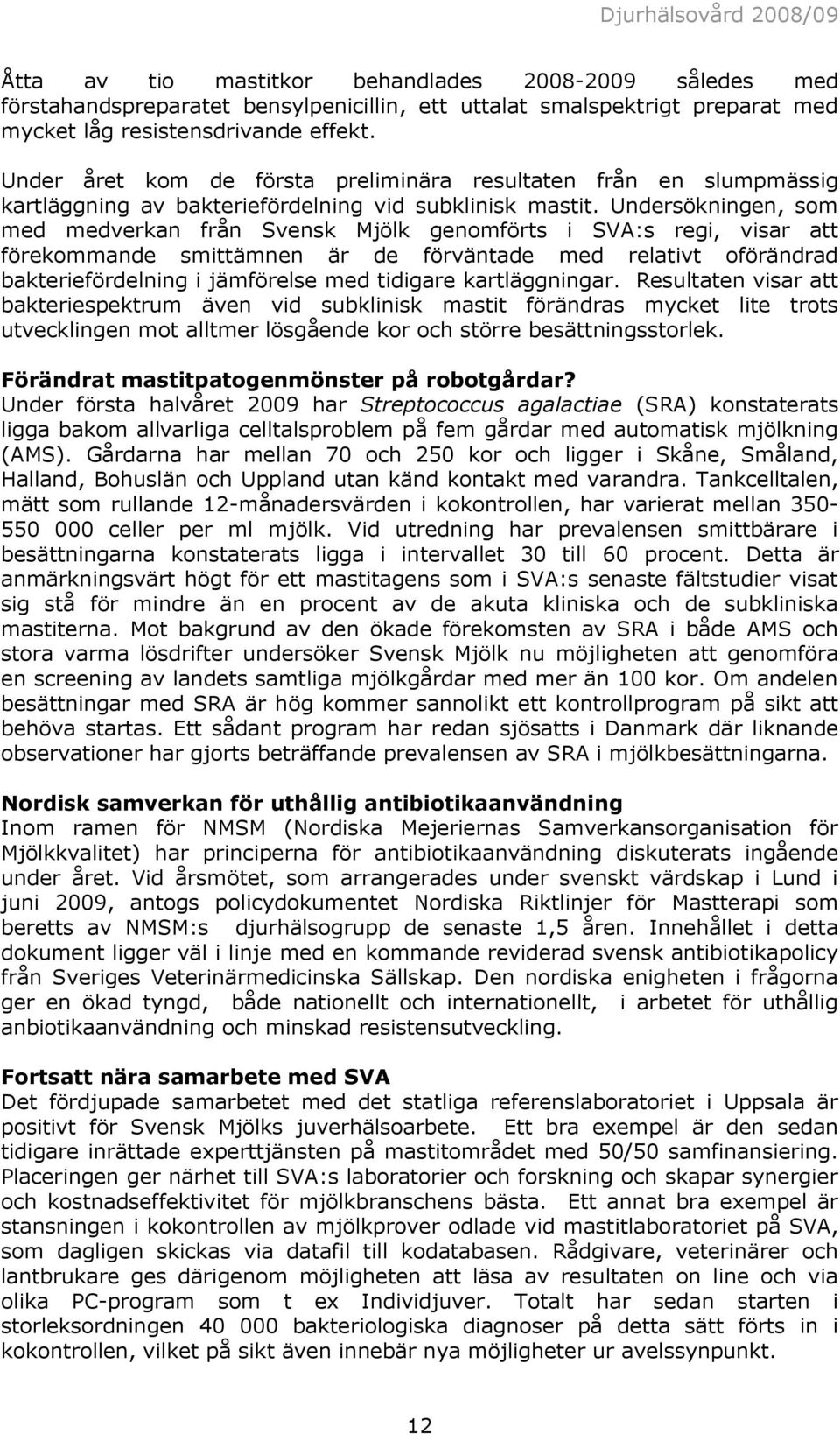 Undersökningen, som med medverkan från Svensk Mjölk genomförts i SVA:s regi, visar att förekommande smittämnen är de förväntade med relativt oförändrad bakteriefördelning i jämförelse med tidigare