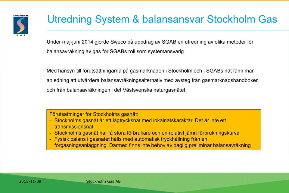 balansavräkningen i det Västsvenska naturgasnätet. Förutsättningar för Stockholms gasnät: - Stockholms gasnät är ett lågtrycksnät med lokalnätskaraktär.