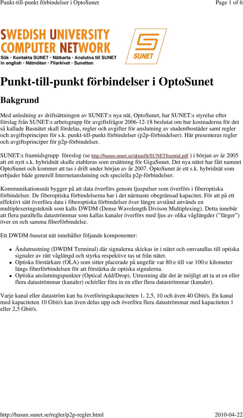 Här presenteras regler och avgiftsprinciper för p2p-förbindelser. SUNET:s framtidsgrupp föreslog (se http://basun.sunet.se/aktuellt/sunetframtid.pdf ) i början av år 2005 att ett nytt s.k. hybridnät skulle etableras som ersättning för GigaSunet.