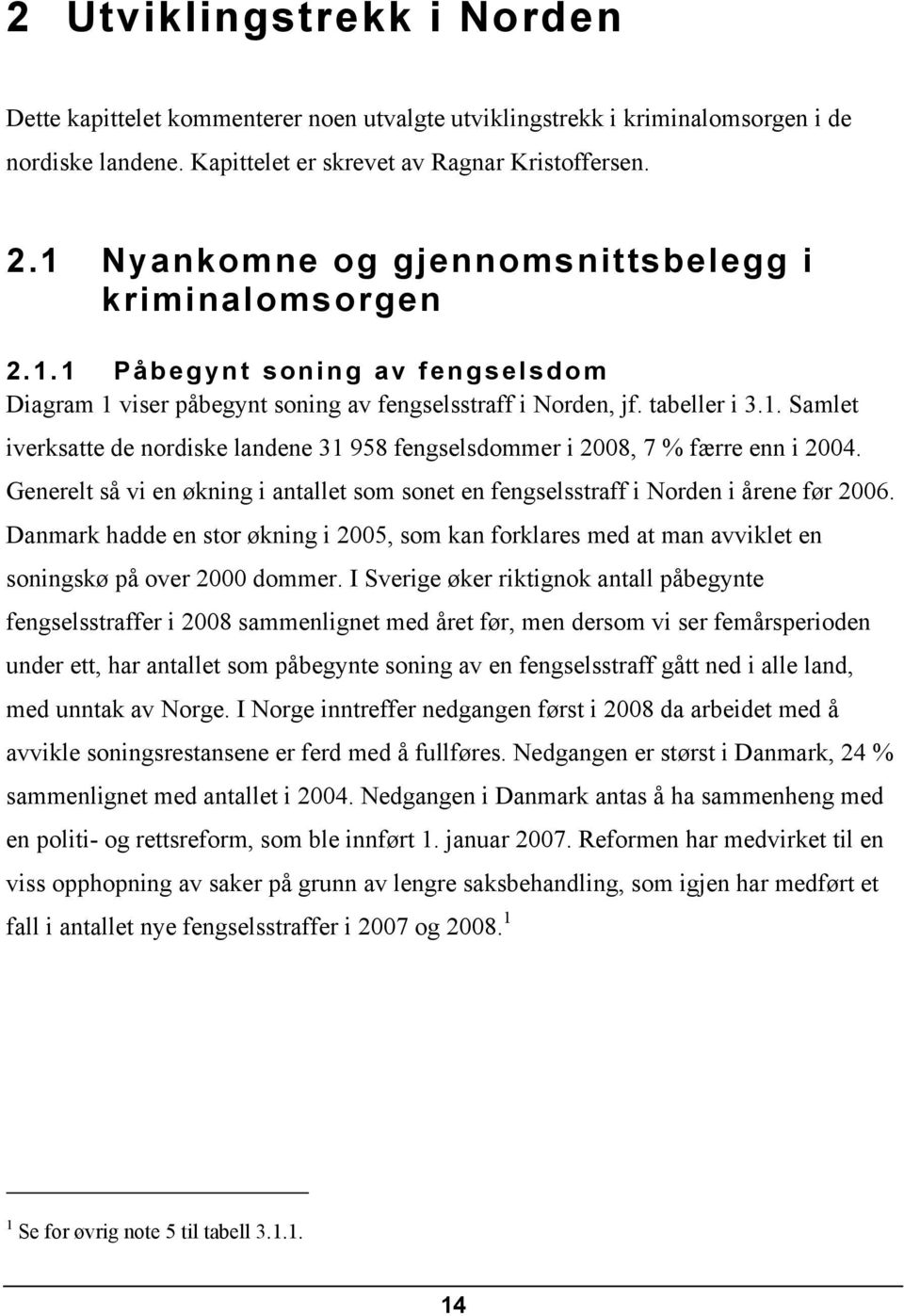 Generelt så vi en økning i antallet som sonet en fengselsstraff i Norden i årene før 2006. Danmark hadde en stor økning i 2005, som kan forklares med at man avviklet en soningskø på over 2000 dommer.