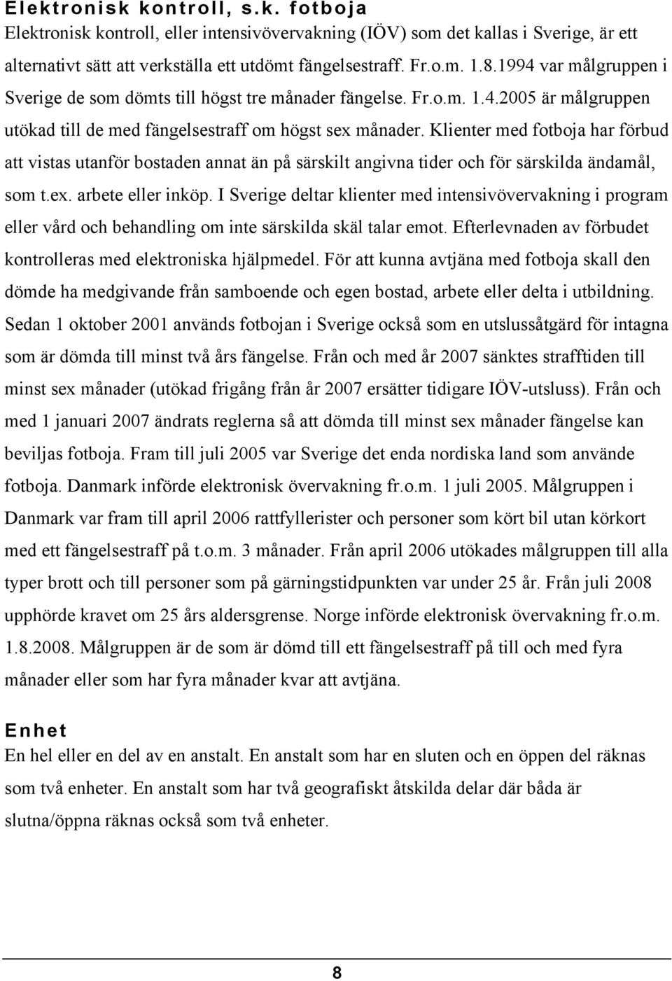 Klienter med fotboja har förbud att vistas utanför bostaden annat än på särskilt angivna tider och för särskilda ändamål, som t.ex. arbete eller inköp.