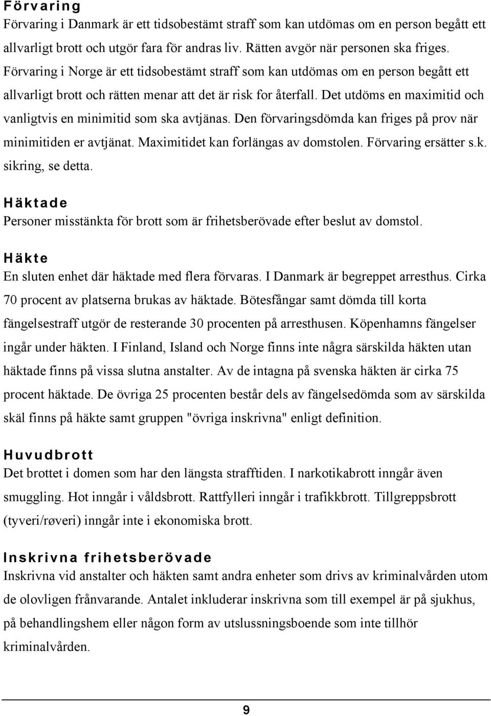 Det utdöms en maximitid och vanligtvis en minimitid som ska avtjänas. Den förvaringsdömda kan friges på prov när minimitiden er avtjänat. Maximitidet kan forlängas av domstolen. Förvaring ersätter s.