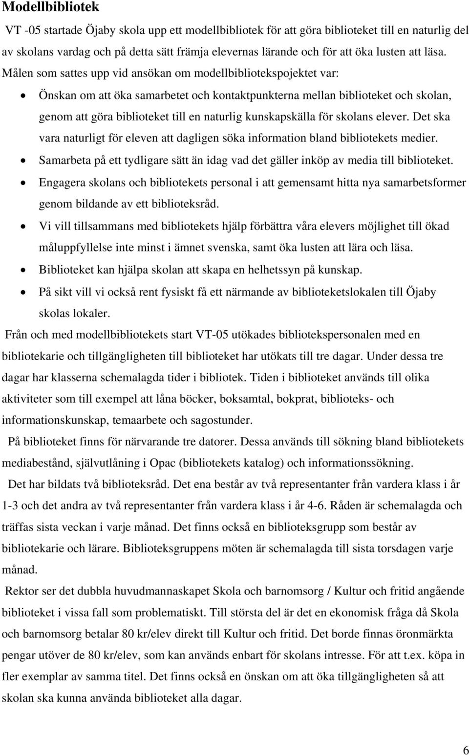 Målen som sattes upp vid ansökan om modellbibliotekspojektet var: Önskan om att öka samarbetet och kontaktpunkterna mellan biblioteket och skolan, genom att göra biblioteket till en naturlig