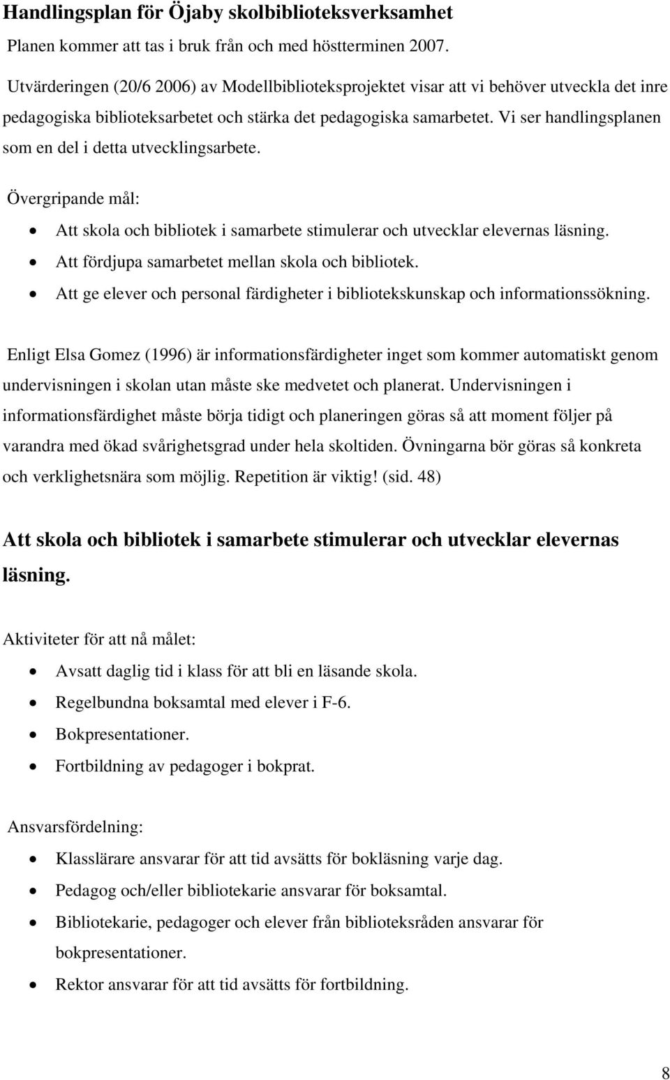 Vi ser handlingsplanen som en del i detta utvecklingsarbete. Övergripande mål: Att skola och bibliotek i samarbete stimulerar och utvecklar elevernas läsning.