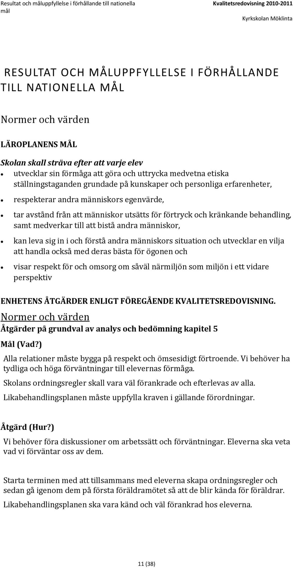 tar avstånd från att människor utsätts för förtryck och kränkande behandling, samt medverkar till att bistå andra människor, kan leva sig in i och förstå andra människors situation och utvecklar en