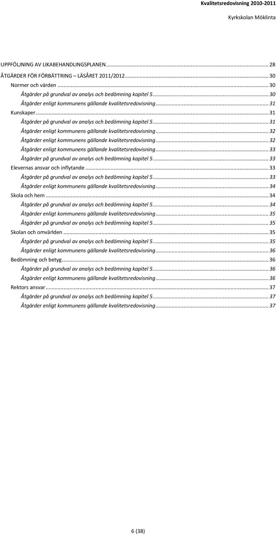 .. 32 Åtgärder enligt kommunens gällande kvalitetsredovisning... 33 Åtgärder på grundval av analys och bedömning kapitel 5... 33 Elevernas ansvar och inflytande.