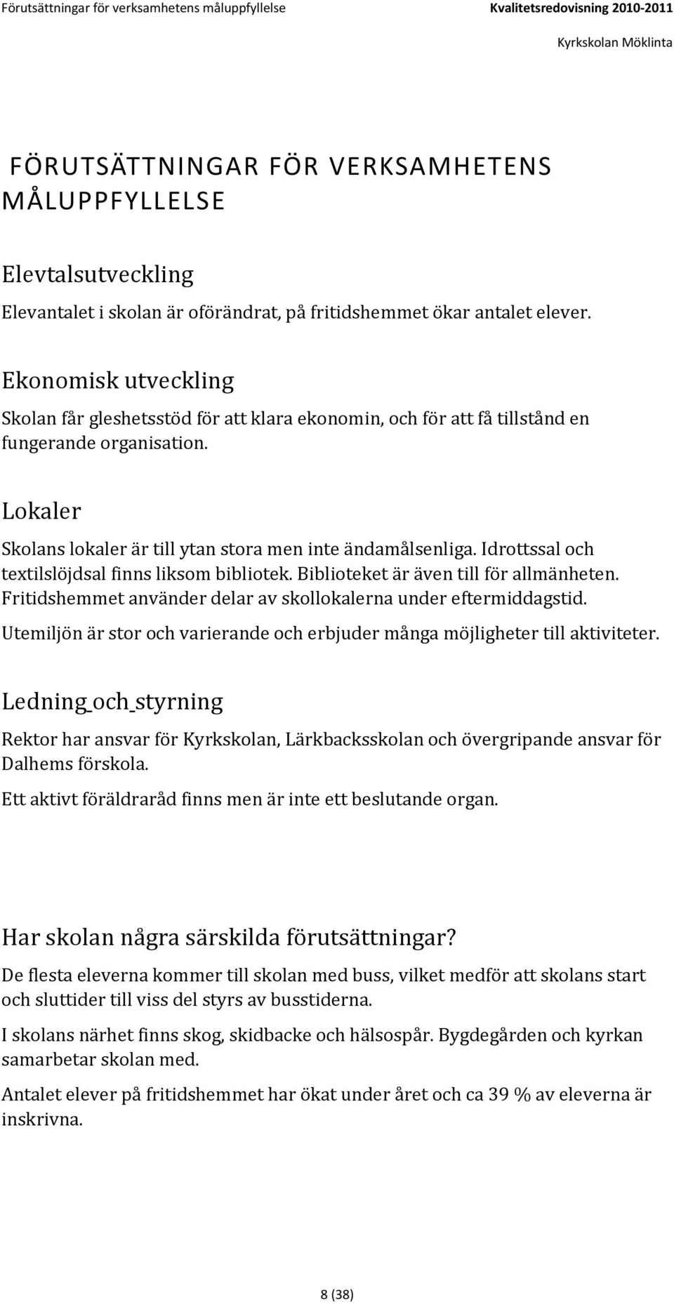 Lokaler Skolans lokaler är till ytan stora men inte ändamålsenliga. Idrottssal och textilslöjdsal finns liksom bibliotek. Biblioteket är även till för allmänheten.