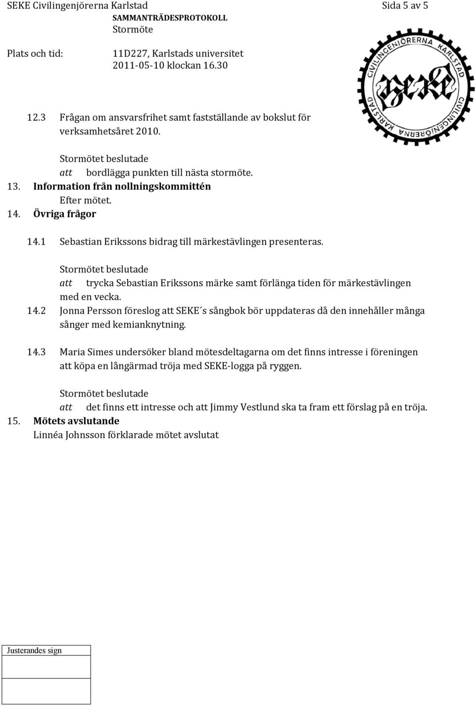 14.3 Maria Simes undersöker bland mötesdeltagarna om det finns intresse i föreningen att köpa en långärmad tröja med SEKE-logga på ryggen.