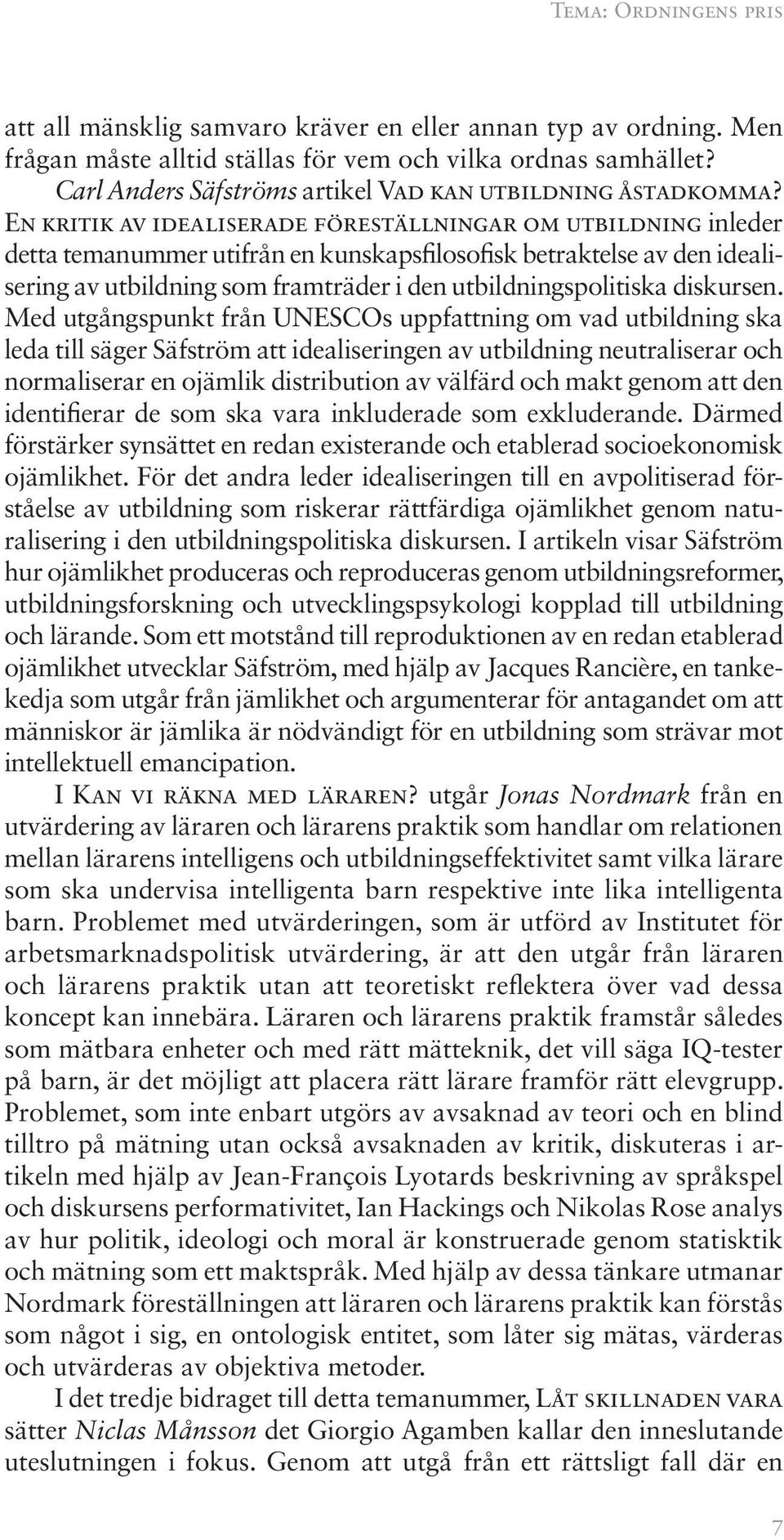 En kritik av idealiserade föreställningar om utbildning inleder detta temanummer utifrån en kunskapsfilosofisk betraktelse av den idealisering av utbildning som framträder i den utbildningspolitiska