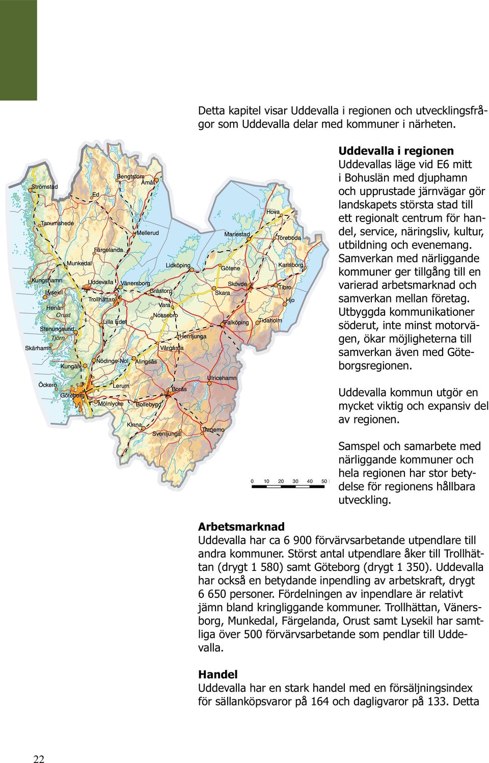 utbildning och evenemang. Samverkan med närliggande kommuner ger tillgång till en varierad arbetsmarknad och samverkan mellan företag.