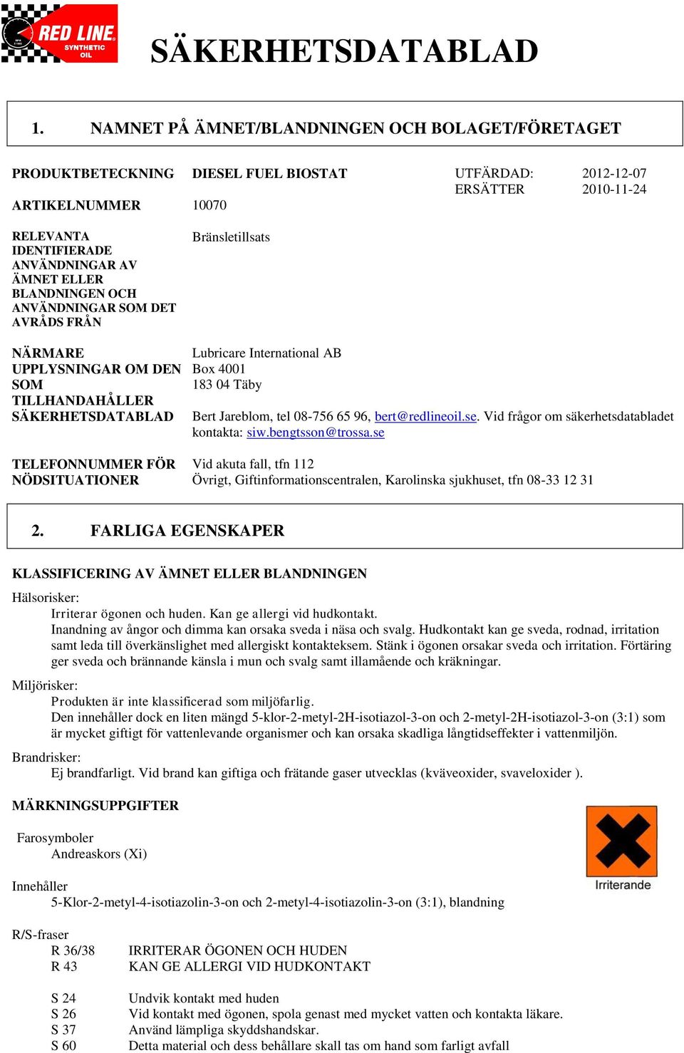 BLANDNINGEN OCH ANVÄNDNINGAR SOM DET AVRÅDS FRÅN Bränsletillsats NÄRMARE UPPLYSNINGAR OM DEN SOM TILLHANDAHÅLLER SÄKERHETSDATABLAD Lubricare International AB Box 4001 183 04 Täby Bert Jareblom, tel