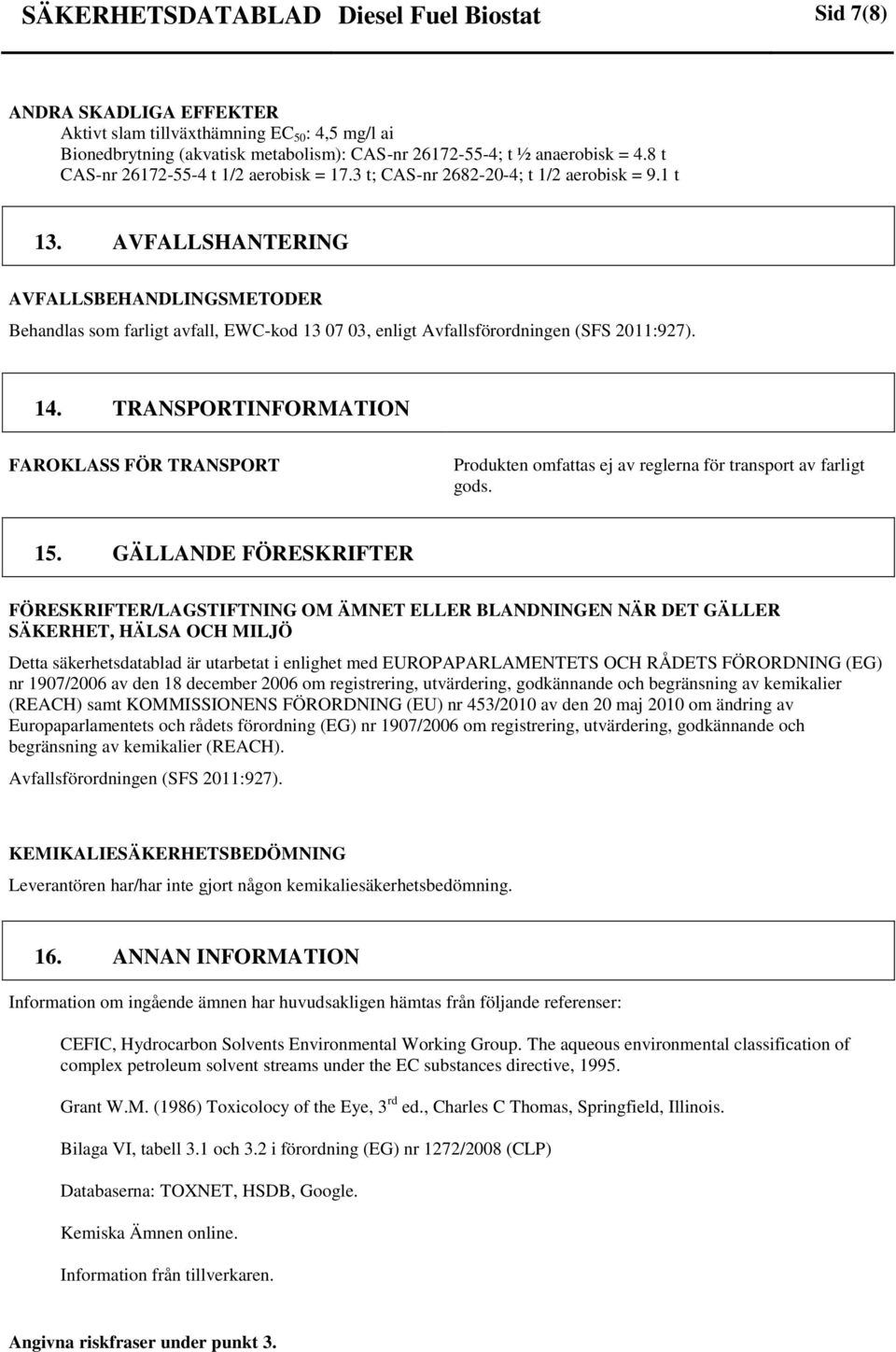 AVFALLSHANTERING AVFALLSBEHANDLINGSMETODER Behandlas som farligt avfall, EWCkod 13 07 03, enligt Avfallsförordningen (SFS 2011:927). 14.