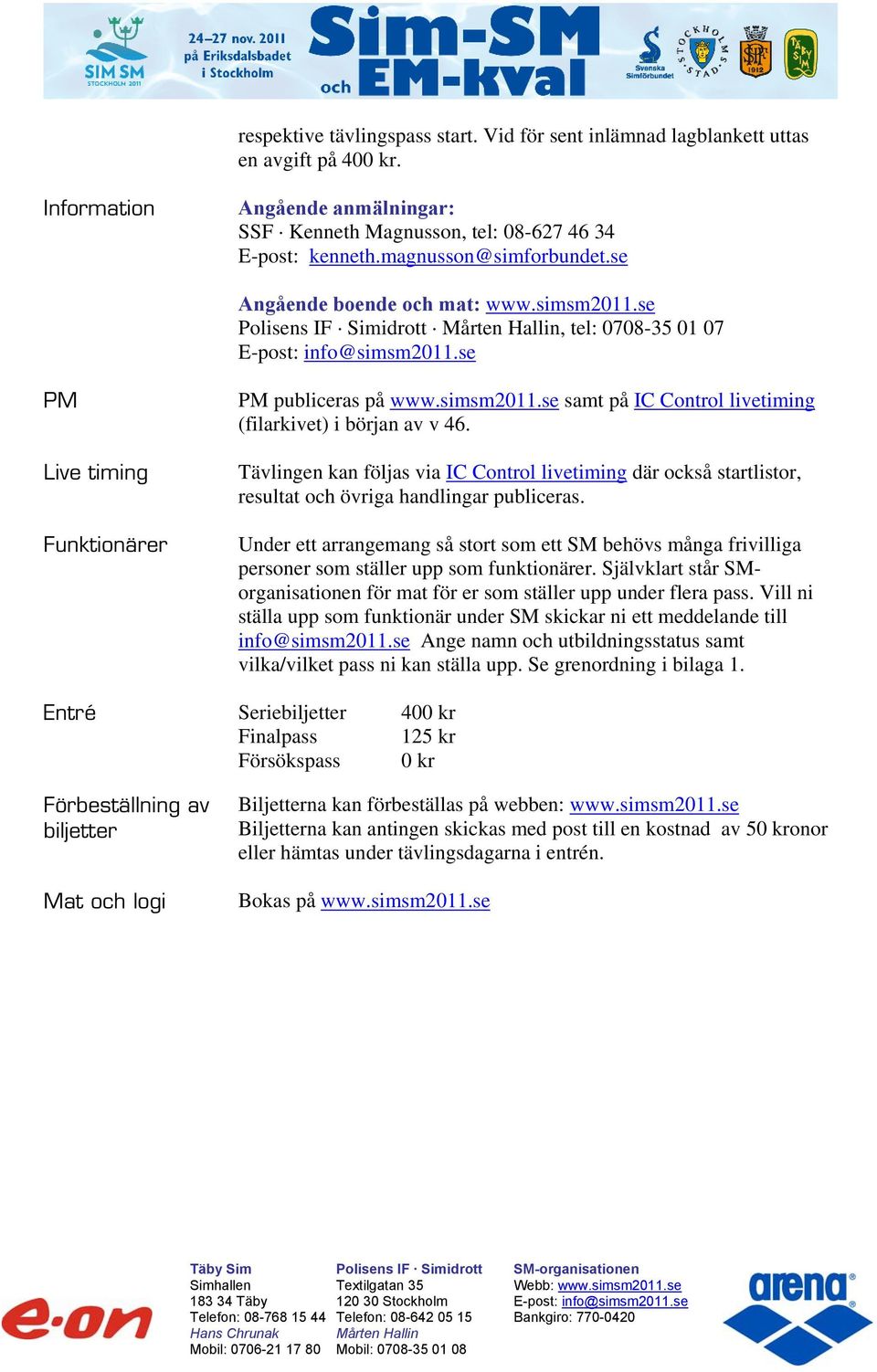 simsm2011.se samt på IC Control livetiming (filarkivet) i början av v 46. Tävlingen kan följas via IC Control livetiming där också startlistor, resultat och övriga handlingar publiceras.