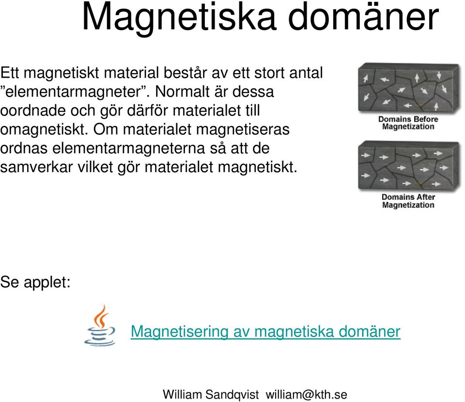 O ateriaet agnetiseras ordnas eeentaragneterna så att de saverkar viket gör