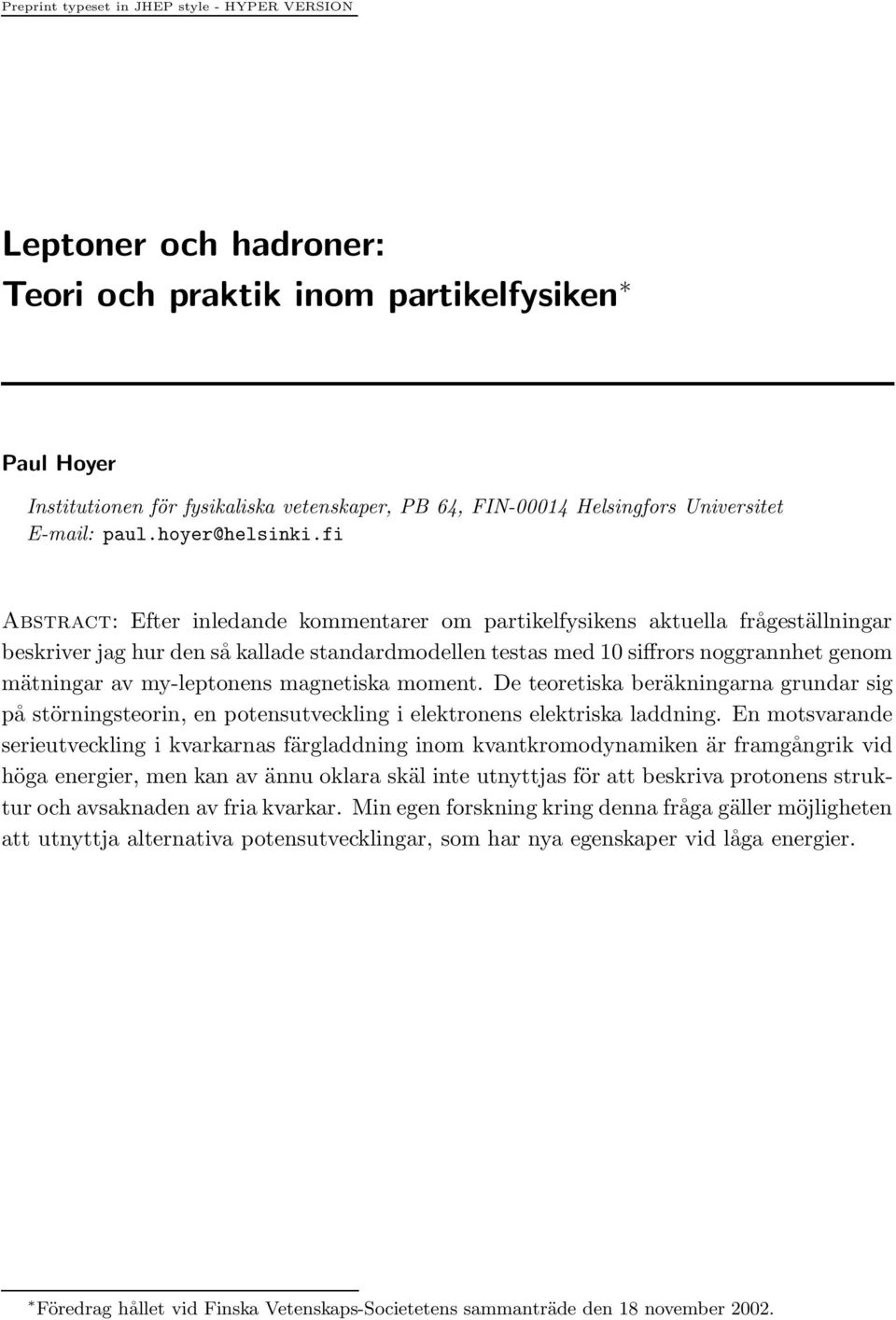 fi Abstract: Efter inledande kommentarer om partikelfysikens aktuella frågeställningar beskriver jag hur den så kallade standardmodellen testas med 10 siffrors noggrannhet genom mätningar av