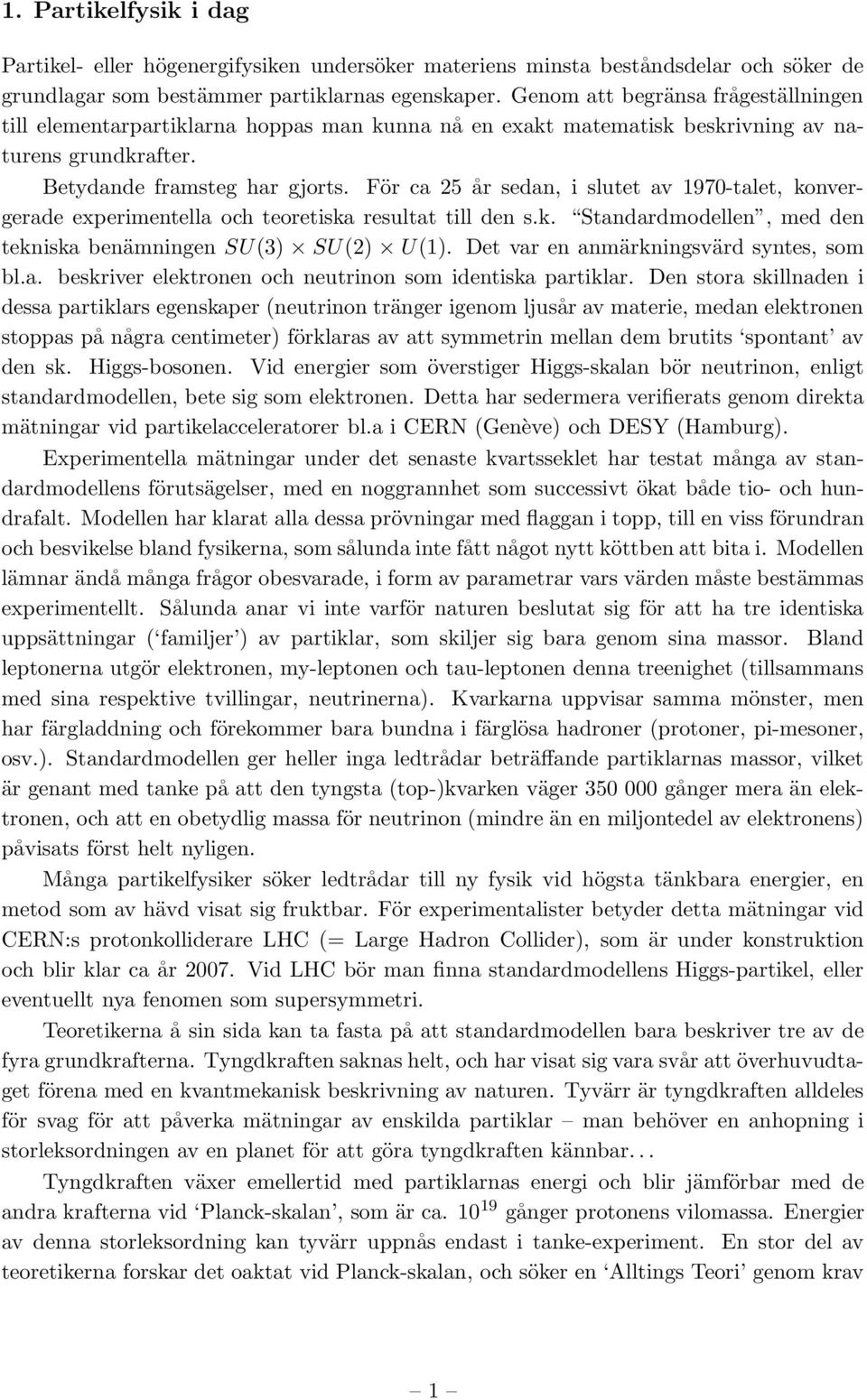 För ca 25 år sedan, i slutet av 1970-talet, konvergerade experimentella och teoretiska resultat till den s.k. Standardmodellen, med den tekniska benämningen SU(3) SU(2) U(1).