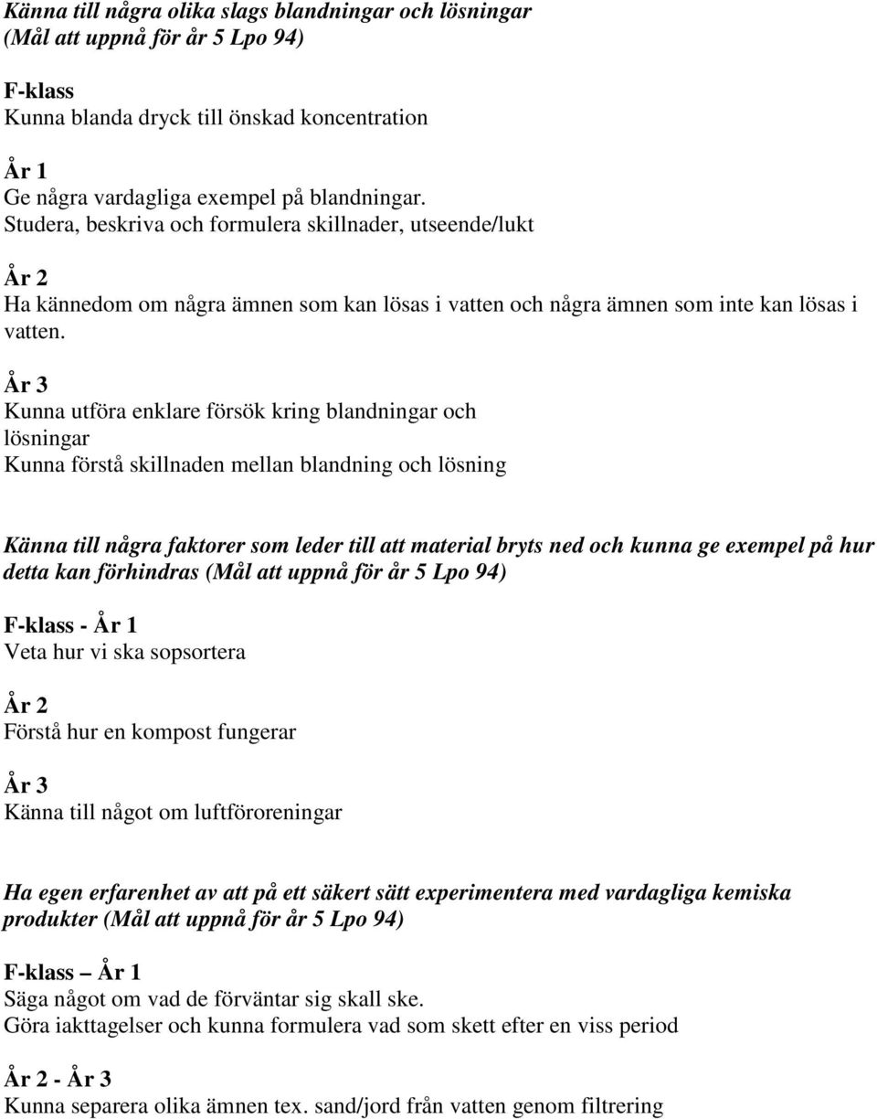 År 3 Kunna utföra enklare försök kring blandningar och lösningar Kunna förstå skillnaden mellan blandning och lösning Känna till några faktorer som leder till att material bryts ned och kunna ge