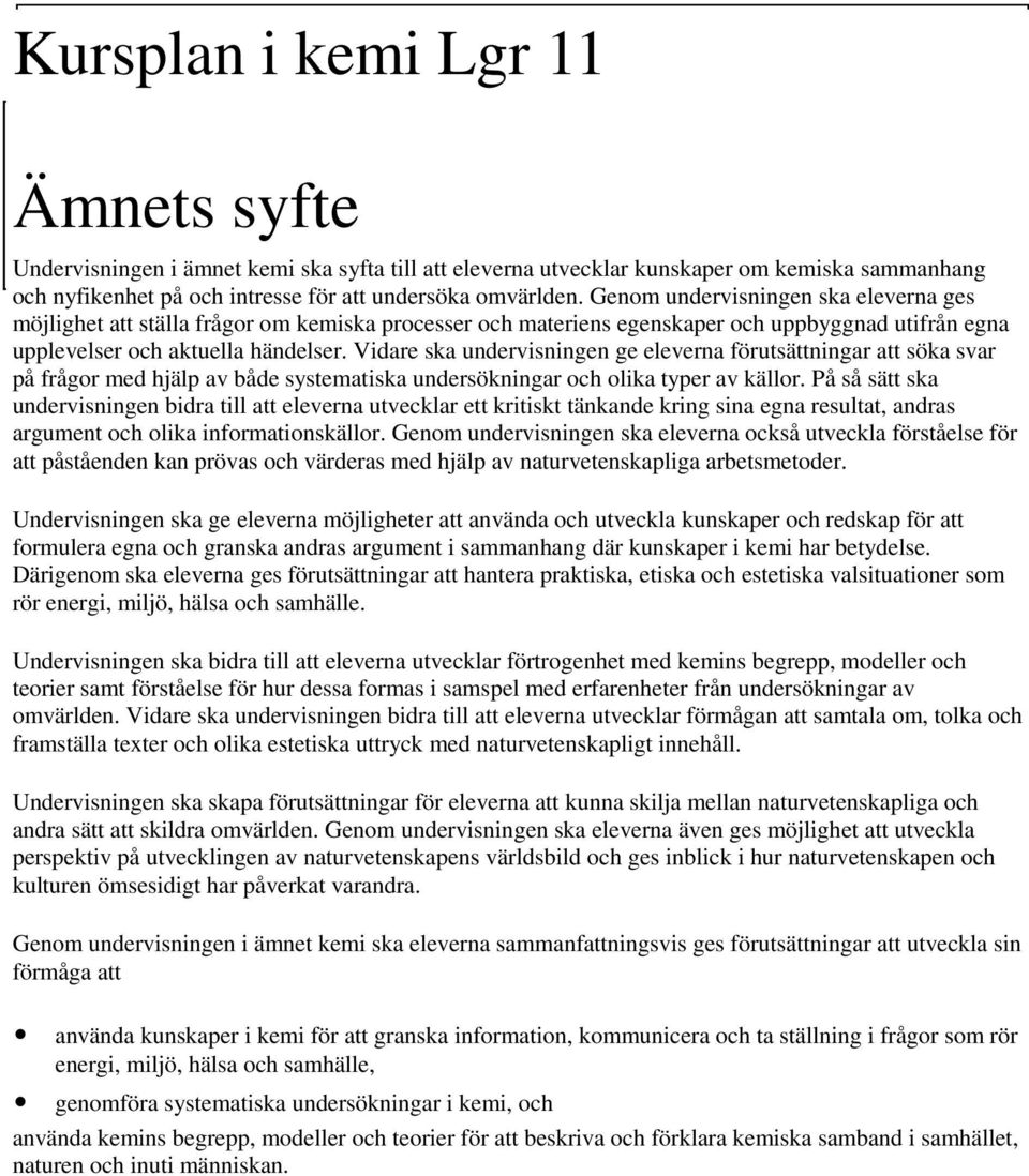 Vidare ska undervisningen ge eleverna förutsättningar att söka svar på frågor med hjälp av både systematiska undersökningar och olika typer av källor.