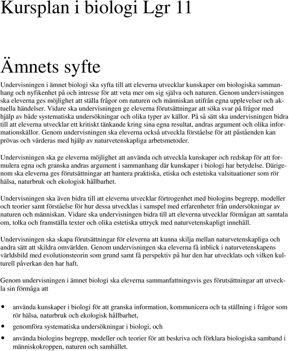 Vidare ska undervisningen ge eleverna förutsättningar att söka svar på frågor med hjälp av både systematiska undersökningar och olika typer av källor.