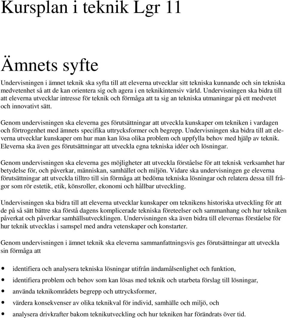 Genom undervisningen ska eleverna ges förutsättningar att utveckla kunskaper om tekniken i vardagen och förtrogenhet med ämnets specifika uttrycksformer och begrepp.