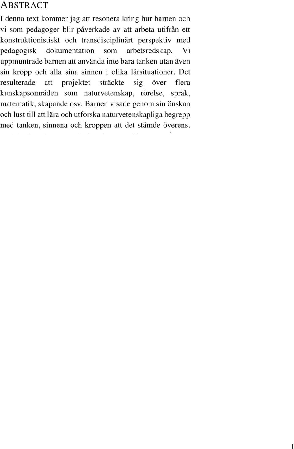 Det resulterade att projektet sträckte sig över flera kunskapsområden som naturvetenskap, rörelse, språk, matematik, skapande osv.