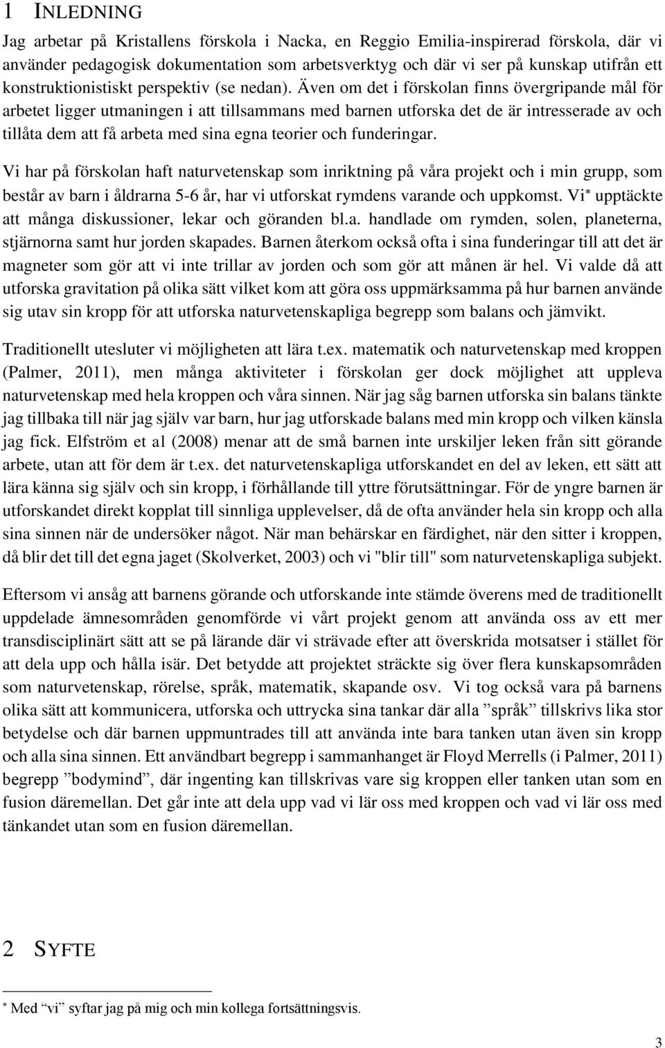 Även om det i förskolan finns övergripande mål för arbetet ligger utmaningen i att tillsammans med barnen utforska det de är intresserade av och tillåta dem att få arbeta med sina egna teorier och